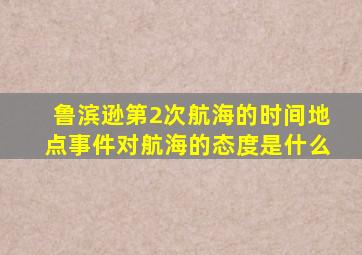 鲁滨逊第2次航海的时间地点事件对航海的态度是什么