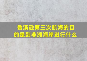 鲁滨逊第三次航海的目的是到非洲海岸进行什么