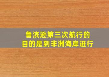 鲁滨逊第三次航行的目的是到非洲海岸进行