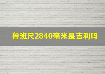 鲁班尺2840毫米是吉利吗