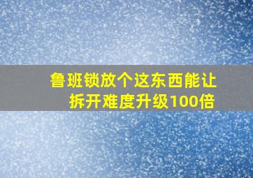 鲁班锁放个这东西能让拆开难度升级100倍