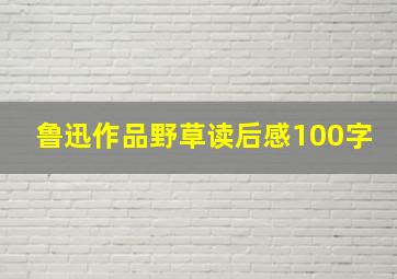 鲁迅作品野草读后感100字