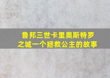 鲁邦三世卡里奥斯特罗之城一个拯救公主的故事