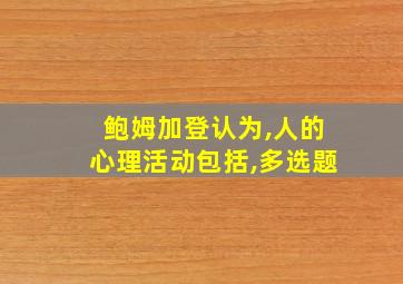 鲍姆加登认为,人的心理活动包括,多选题