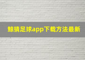 鲸猜足球app下载方法最新