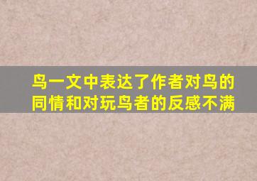 鸟一文中表达了作者对鸟的同情和对玩鸟者的反感不满