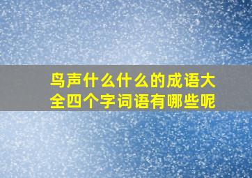 鸟声什么什么的成语大全四个字词语有哪些呢