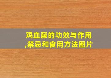 鸡血藤的功效与作用,禁忌和食用方法图片