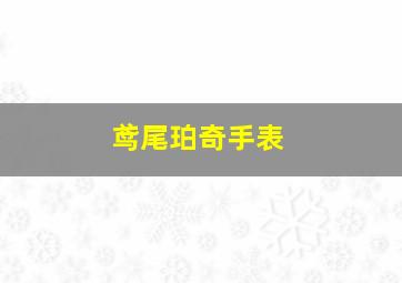 鸢尾珀奇手表