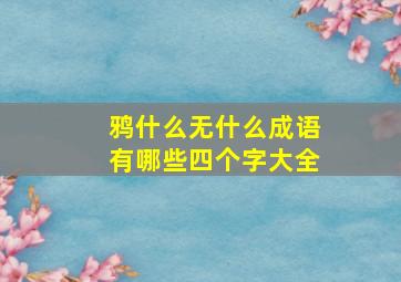 鸦什么无什么成语有哪些四个字大全