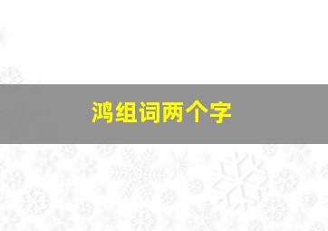 鸿组词两个字