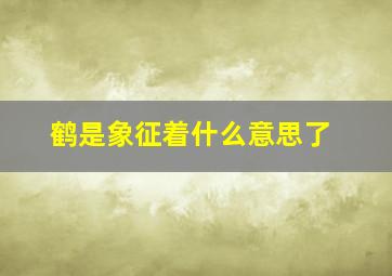 鹤是象征着什么意思了