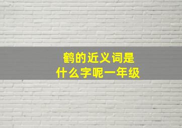 鹤的近义词是什么字呢一年级