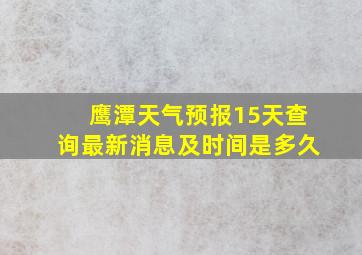 鹰潭天气预报15天查询最新消息及时间是多久