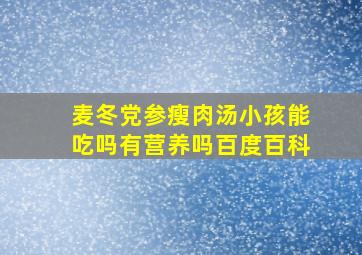 麦冬党参瘦肉汤小孩能吃吗有营养吗百度百科