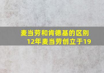 麦当劳和肯德基的区别12年麦当劳创立于19