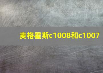 麦格霍斯c1008和c1007