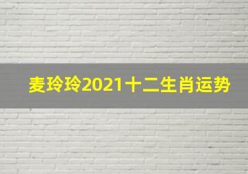 麦玲玲2021十二生肖运势