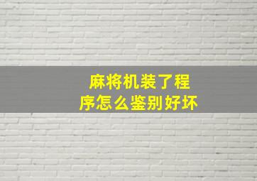 麻将机装了程序怎么鉴别好坏