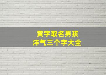 黄字取名男孩洋气三个字大全