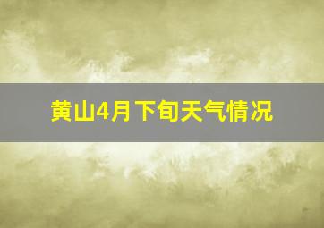 黄山4月下旬天气情况