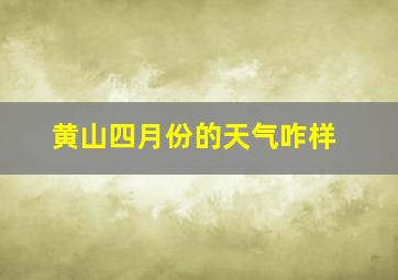 黄山四月份的天气咋样