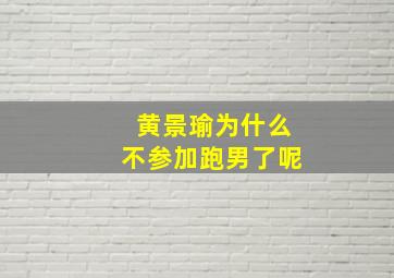 黄景瑜为什么不参加跑男了呢