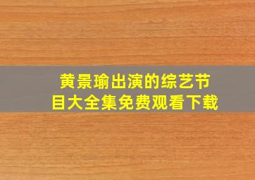 黄景瑜出演的综艺节目大全集免费观看下载