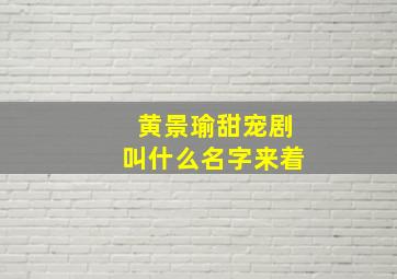 黄景瑜甜宠剧叫什么名字来着