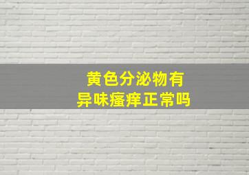 黄色分泌物有异味瘙痒正常吗