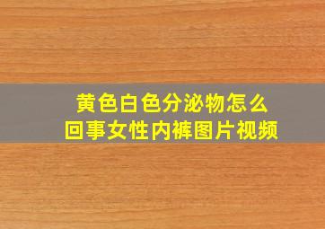 黄色白色分泌物怎么回事女性内裤图片视频