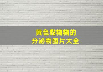 黄色黏糊糊的分泌物图片大全