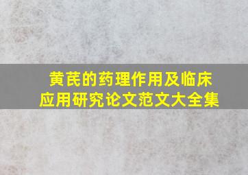 黄芪的药理作用及临床应用研究论文范文大全集