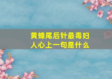 黄蜂尾后针最毒妇人心上一句是什么