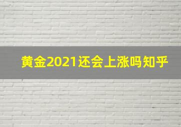 黄金2021还会上涨吗知乎