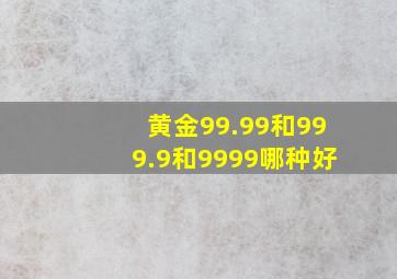 黄金99.99和999.9和9999哪种好