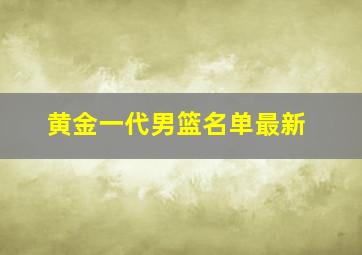 黄金一代男篮名单最新