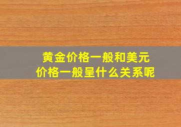 黄金价格一般和美元价格一般呈什么关系呢