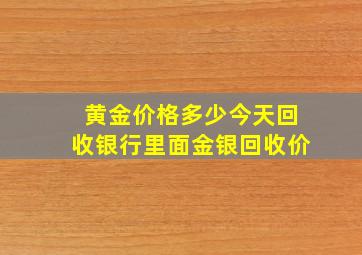 黄金价格多少今天回收银行里面金银回收价