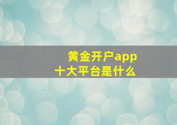 黄金开户app十大平台是什么