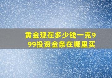 黄金现在多少钱一克999投资金条在哪里买