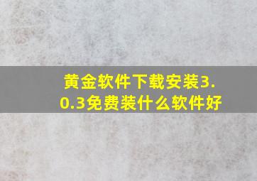 黄金软件下载安装3.0.3免费装什么软件好