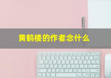 黄鹤楼的作者念什么