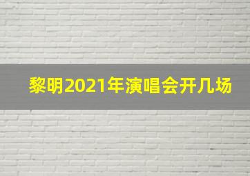 黎明2021年演唱会开几场