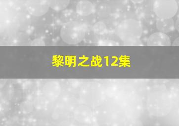 黎明之战12集