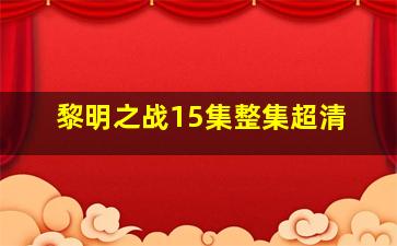 黎明之战15集整集超清