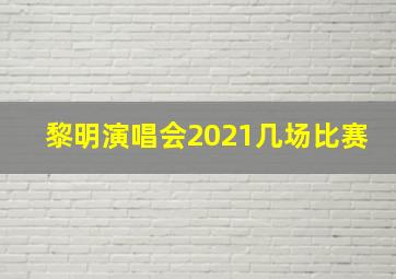 黎明演唱会2021几场比赛