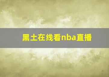 黑土在线看nba直播