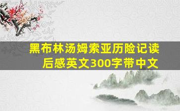 黑布林汤姆索亚历险记读后感英文300字带中文