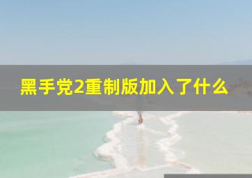 黑手党2重制版加入了什么